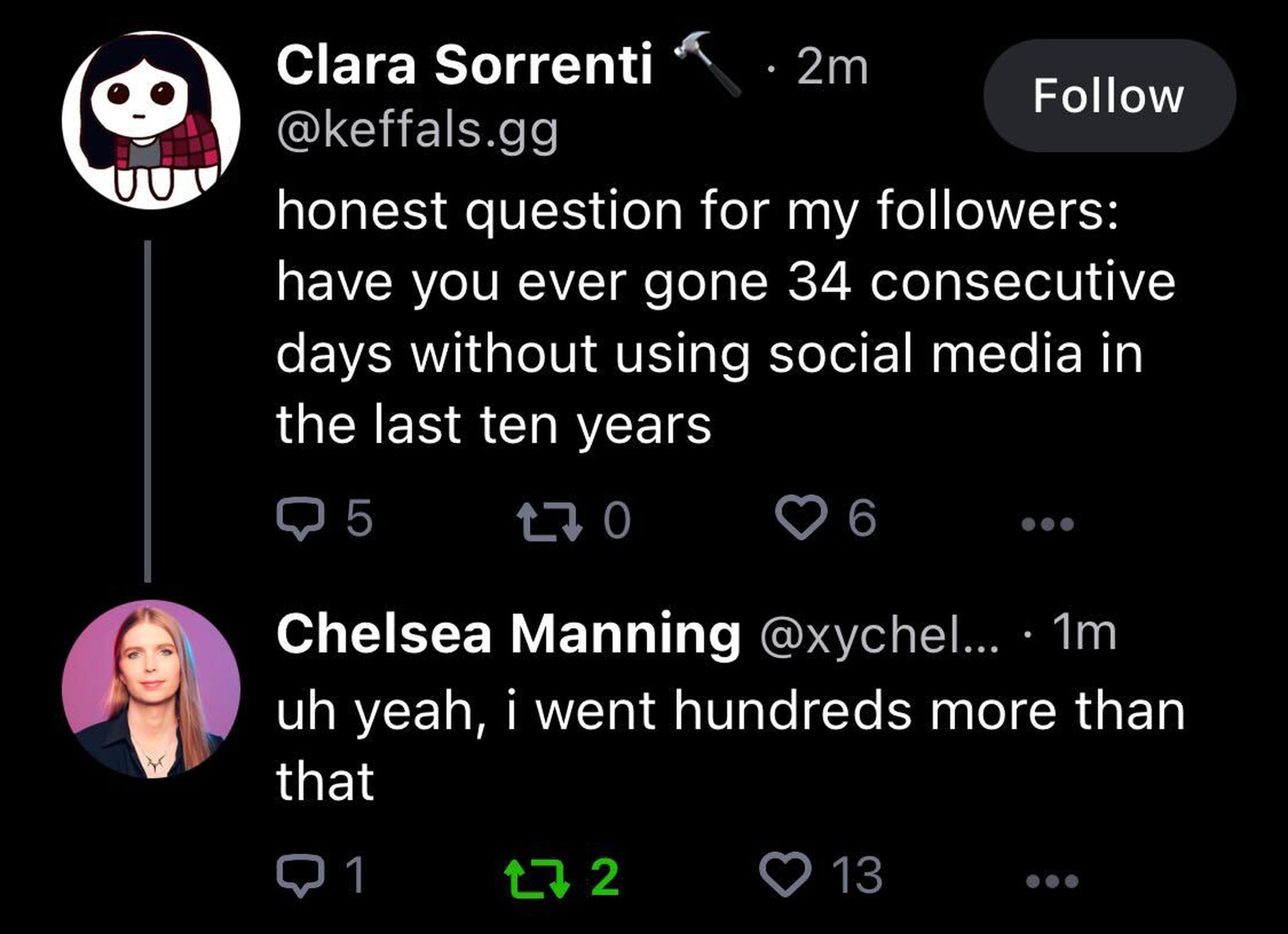 Screencap from Bluesky. Exchange reads as follows. Clara Sorrenti: Honest question for my followers: have you ever gone 34 consecutive days without using social media in the last ten years    Chelsea Manning: uh yeah, I went hundreds more than that