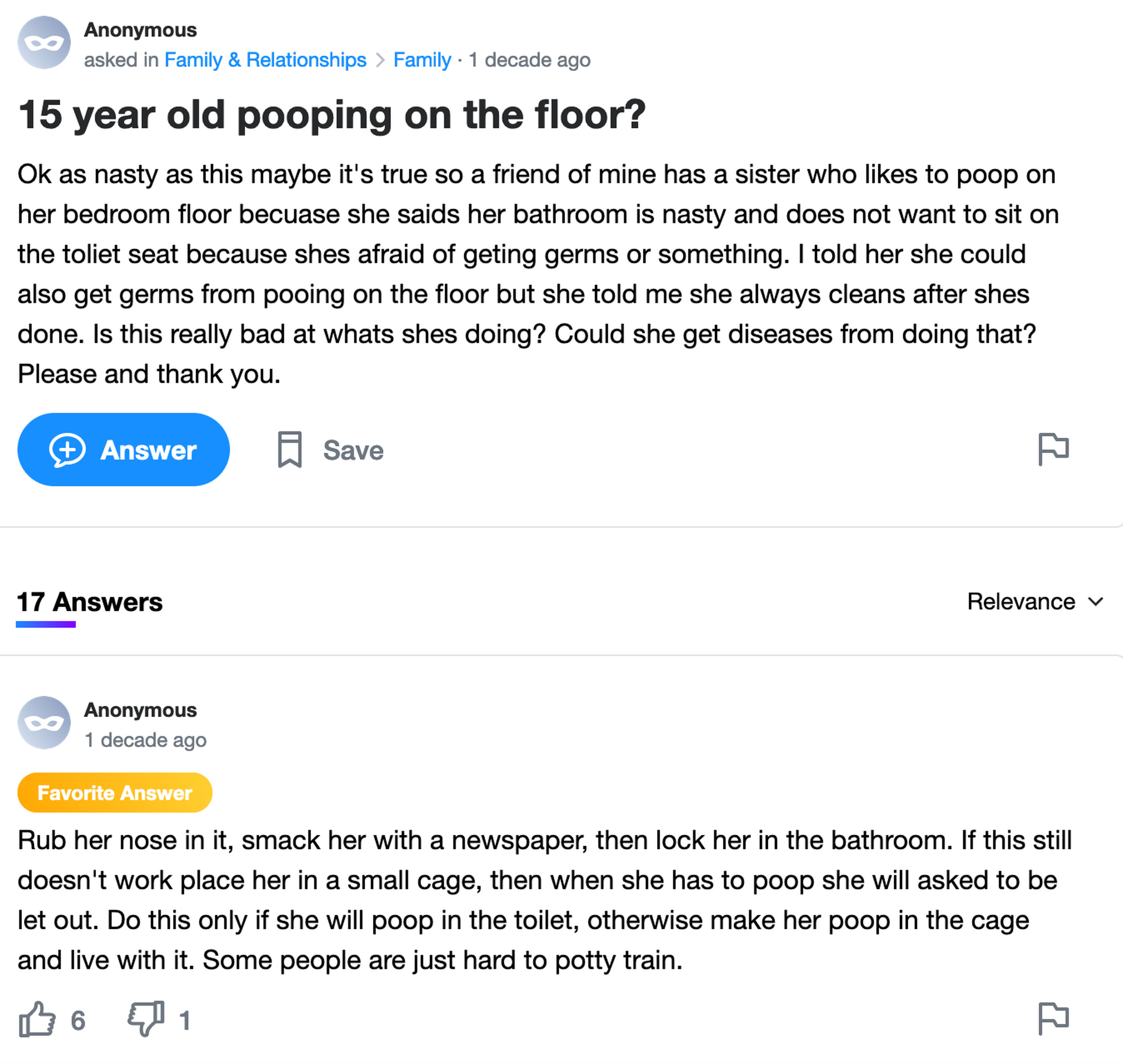 Yahoo Answers post: 15 year old pooping on the floor? Ok as nasty as this maybe it’s true so a friend of mine has a sister who likes to poop on her bedroom floor becuase she saids her bathroom is nasty and does not want to sit on the toliet seat because shes afraid of geting germs or something. I told her she could also get germs from pooing on the floor but she told me she always cleans after shes done. Is this really bad at whats shes doing? Could she get diseases from doing that?