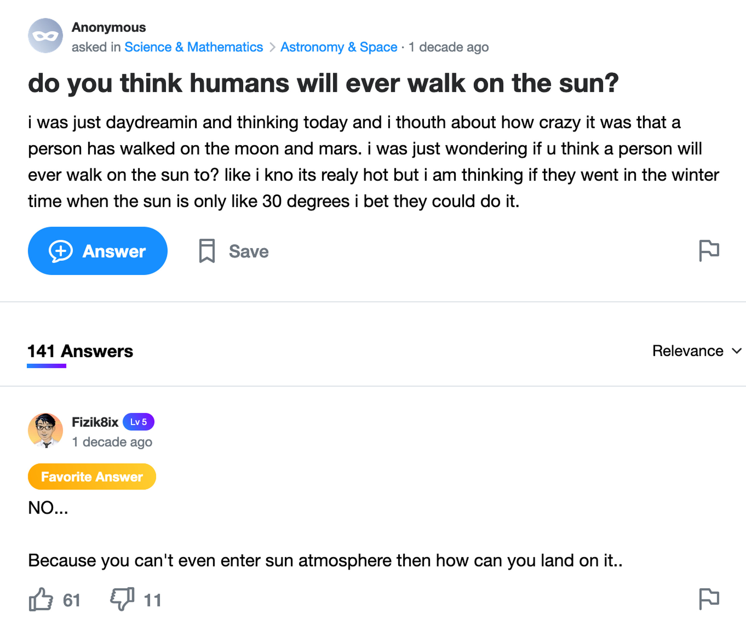 Yahoo Answers post: do you think humans will ever walk on the sun? i was just daydreamin and thinking today and i thouth about how crazy it was that a person has walked on the moon and mars. i was just wondering if u think a person will ever walk on the sun to? like i kno its realy hot but i am thinking if they went in the winter time when the sun is only like 30 degrees i bet they could do it.