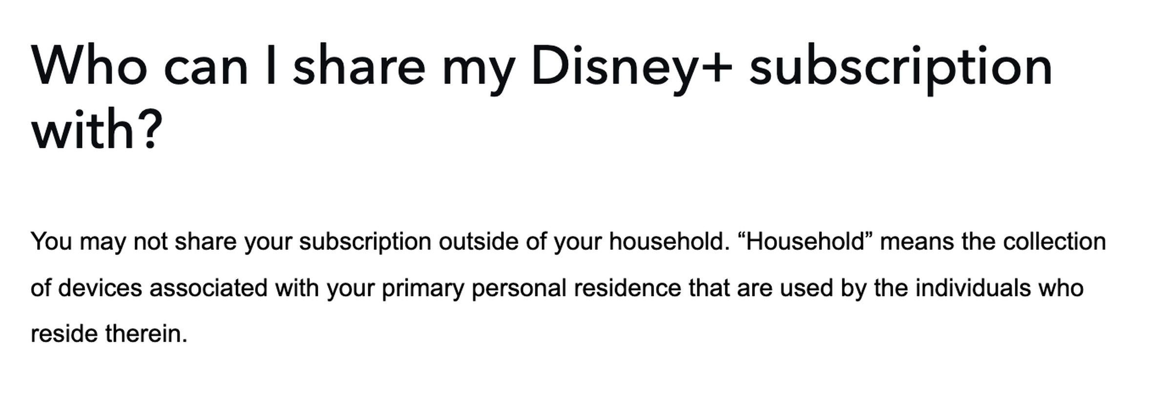 Text reads: Who can I share my Disney Plus subscription with? You may not share your subscription outside of your household. Household means the collection of devices associated with your primary personal residence that are used by the individuals who reside therein.