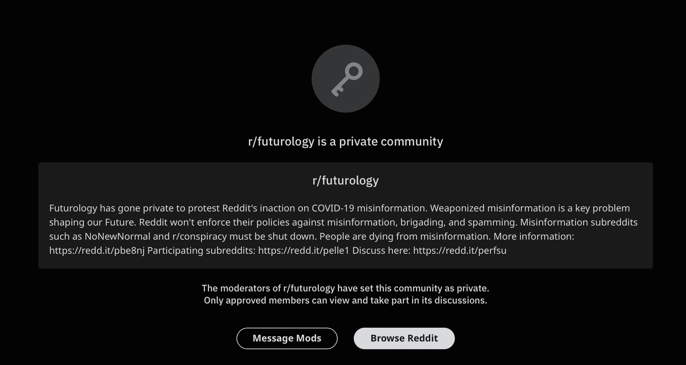Text that reads: Futurology has gone private to protest Reddit’s inaction on COVID-19 misinformation. Weaponized misinformation is a key problem shaping our Future. Reddit won’t enforce their policies against misinformation, brigading, and spamming. Misinformation subreddits such as NoNewNormal and r/conspiracy must be shut down. People are dying from misinformation.
