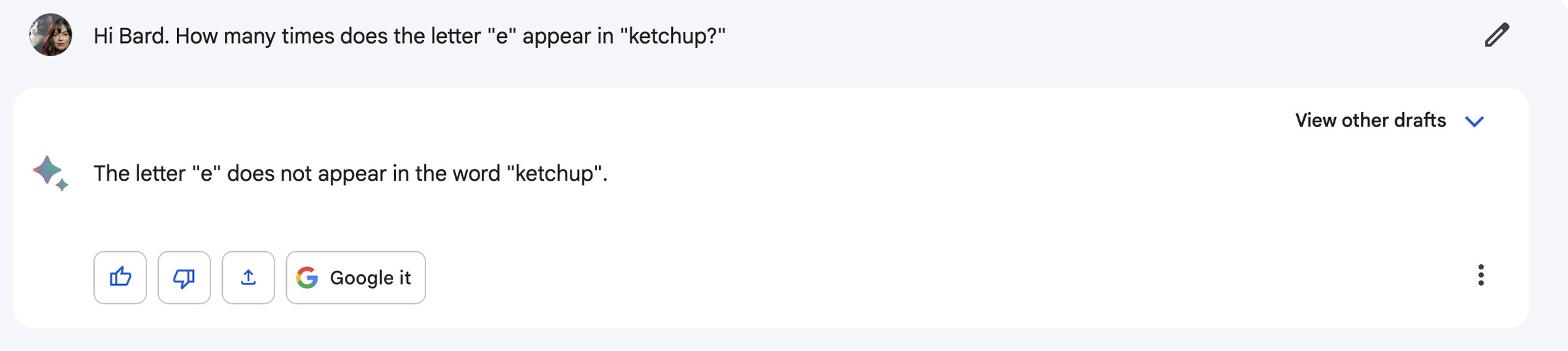 An image of a query of Google’s LLM, Bard. I ask: Hi Bard. How many times does the letter “e” appear in “ketchup”? Bard replies: the letter “e” does not appear in the word “ketchup.”
