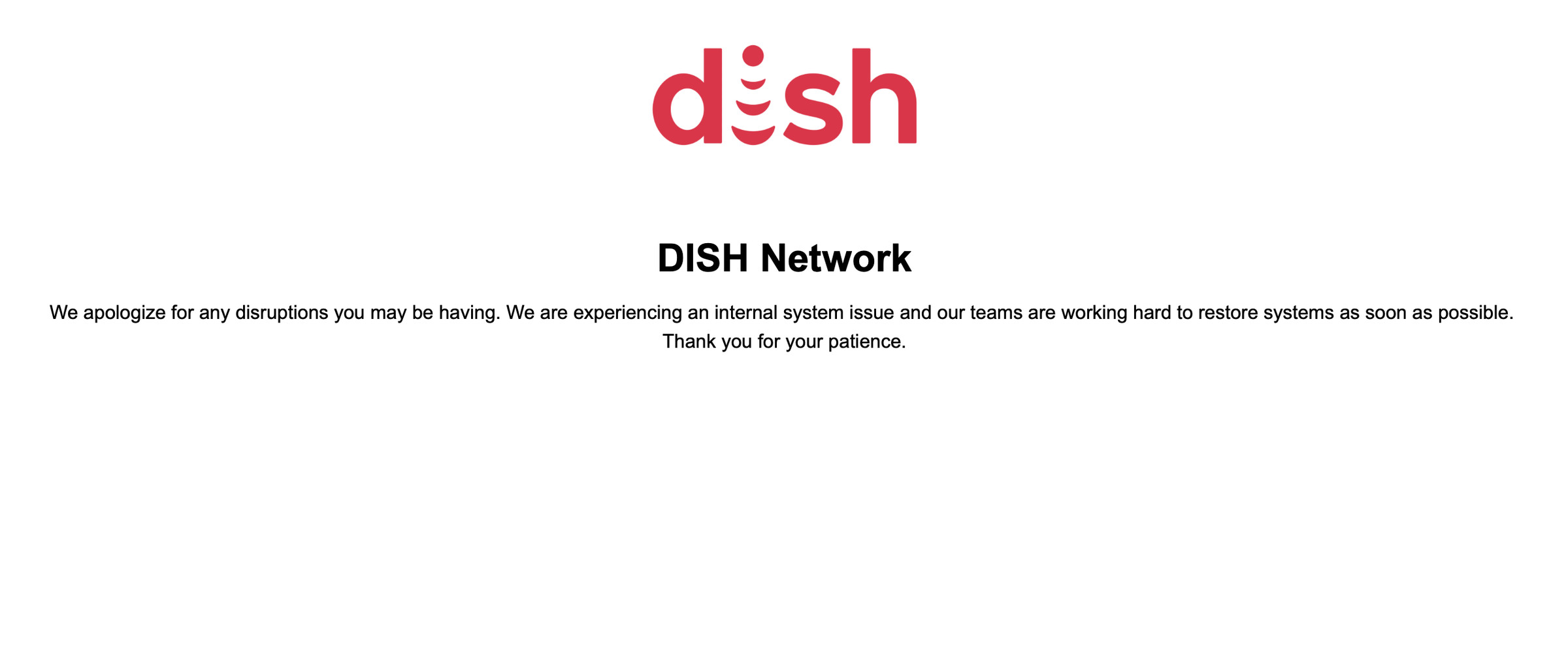Ảnh chụp màn hình trang web của Dish với nội dung: “Chúng tôi xin lỗi vì bất kỳ sự gián đoạn nào mà bạn có thể gặp phải.  Chúng tôi đang gặp sự cố hệ thống nội bộ và các nhóm của chúng tôi đang nỗ lực làm việc để khôi phục hệ thống sớm nhất có thể. Cảm ơn sự kiên nhẫn của bạn.”