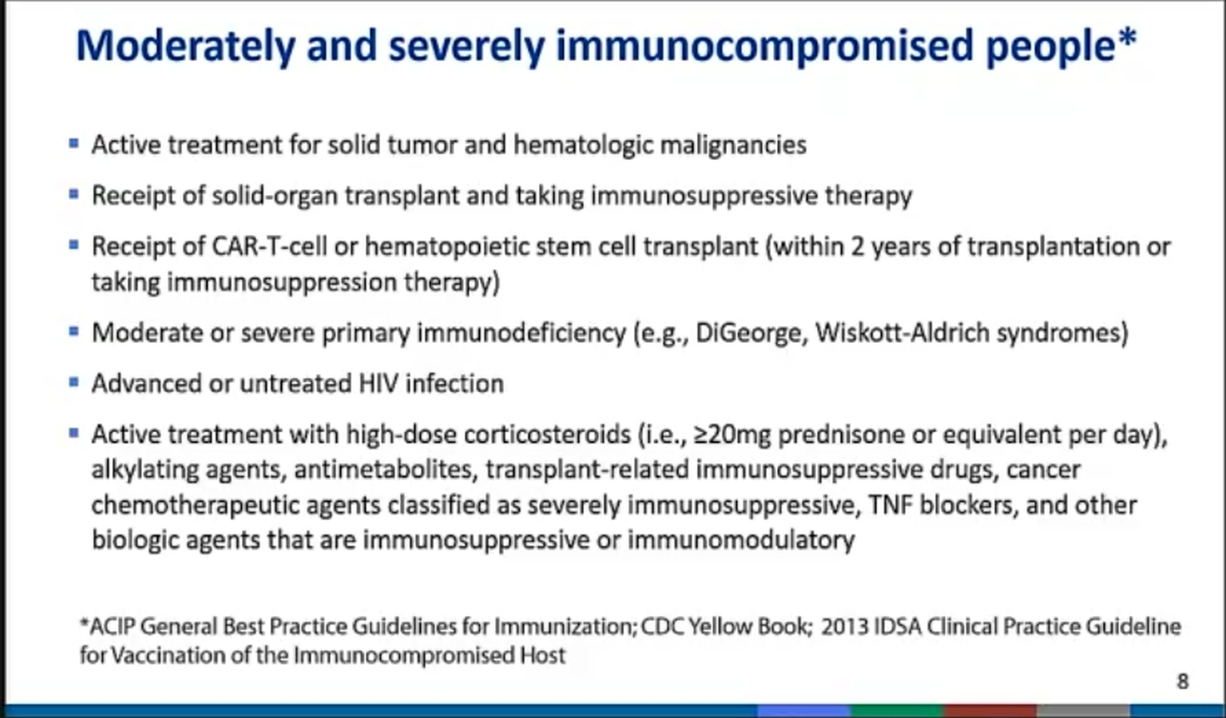 List of immunosuppressive conditions that could qualify for a third dose. Active treatment for solid tumor and hematologic malignancies, receipt of solid-organ transplant and taking immunosuppressive therapy, receipt of CAR-T-cell or hematopoietic stem cell transplant (within 2 years of transplantation or taking immunosuppression therapy), moderate or severe primary immunodeficiency, advanced or untreated HIV infection, active treatment with biologic agents that are immunosuppressive